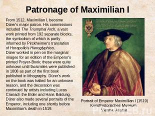 Patronage of Maximilian IFrom 1512, Maximilian I, became Dürer's major patron. H