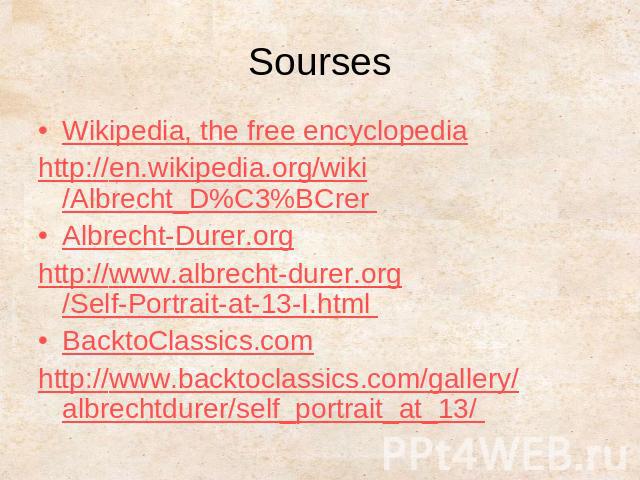 SoursesWikipedia, the free encyclopediahttp://en.wikipedia.org/wiki/Albrecht_D%C3%BCrer Albrecht-Durer.orghttp://www.albrecht-durer.org/Self-Portrait-at-13-I.html BacktoClassics.comhttp://www.backtoclassics.com/gallery/albrechtdurer/self_portrait_at_13/
