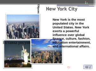 New York is the most populated city in the United States. New York exerts a powe