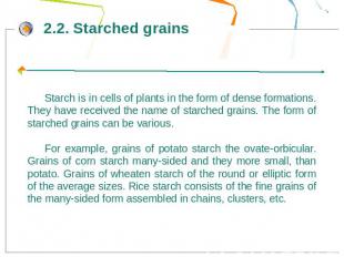Starch is in cells of plants in the form of dense formations. They have received