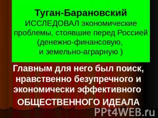 Туган-Барановский ИССЛЕДОВАЛ экономические проблемы, стоявшие перед Россией (ден
