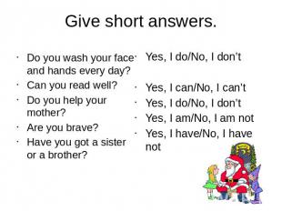 Give short answers.Do you wash your face and hands every day?Can you read well?D