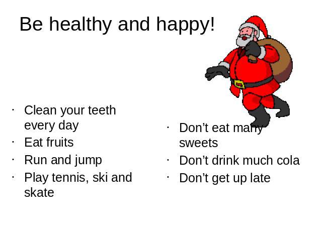 Be healthy and happy!Clean your teeth every dayEat fruitsRun and jumpPlay tennis, ski and skate
