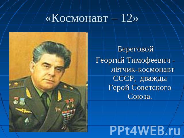 Береговой Георгий Тимофеевич - лётчик-космонавт СССР, дважды Герой Советского Союза.