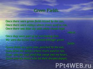 Green Fields. Once there were green fields kissed by the sun, Once there were va