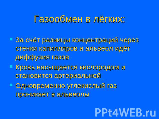 Газообмен в лёгких: За счёт разницы концентраций через стенки капилляров и альвеол идёт диффузия газов Кровь насыщается кислородом и становится артериальной Одновременно углекислый газ проникает в альвеолы