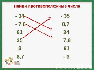 Найди противоположные числа - 34 - 35 - 7,8 8,7 61 34 35 7,8 -3 61 8,7 - 3