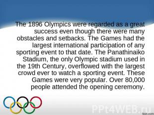 The 1896 Olympics were regarded as a great success even though there were many o