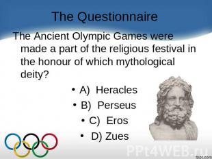 The Questionnaire The Ancient Olympic Games were made a part of the religious fe