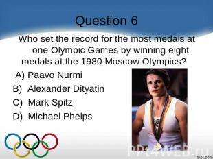 Question 6 Who set the record for the most medals at one Olympic Games by winnin