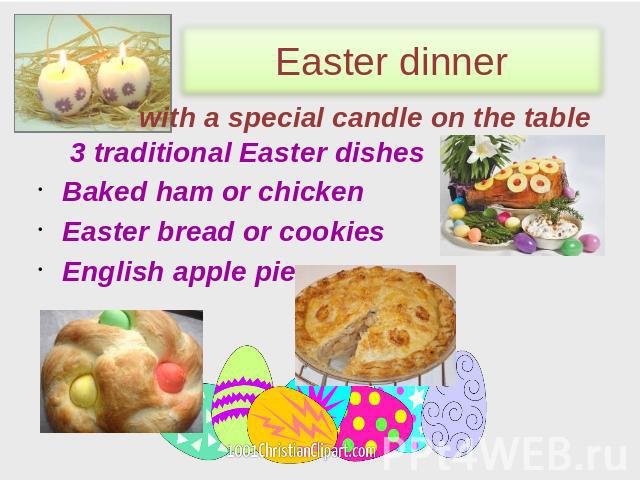 Easter dinner with a special candle on the table 3 traditional Easter dishes Baked ham or chicken Easter bread or cookies English apple pie