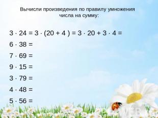 Вычисли произведения по правилу умножения числа на сумму: 3 · 24 = 3 · (20 + 4 )