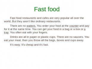 Fast food Fast food restaurants and cafes are very popular all over the world. B
