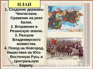 1. Создание державы Чингисхана. Сражение на реке Калке. 2. Вторжение в Рязанскую