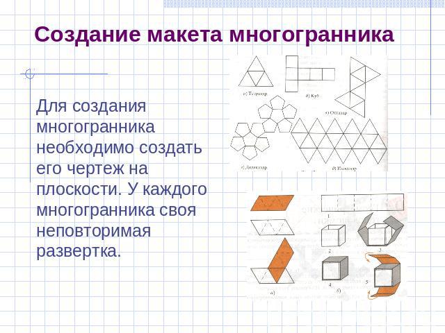 Создание макета многогранника Для создания многогранника необходимо создать его чертеж на плоскости. У каждого многогранника своя неповторимая развертка.