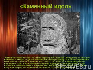 «Каменный идол» Каменное изваяние стоит на левом берегу реки Тасеевой (неподалек