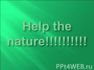 Help the nature!!!!!!!!!!
