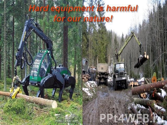 Hard equipment is harmful for our nature!