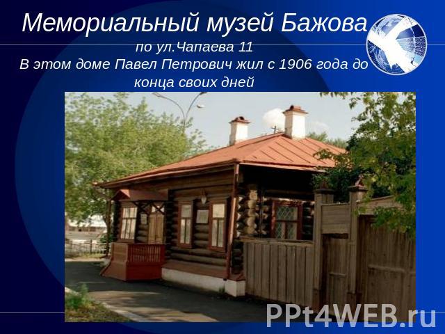 Мемориальный музей Бажовапо ул.Чапаева 11В этом доме Павел Петрович жил с 1906 года до конца своих дней