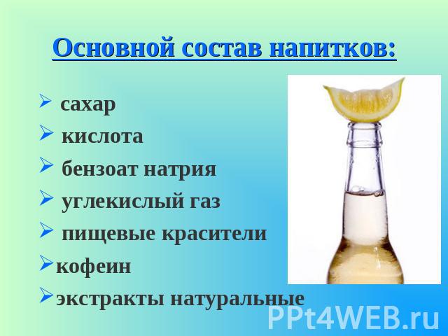 Основной состав напитков: сахар кислота бензоат натрия углекислый газ пищевые красителикофеин экстракты натуральные