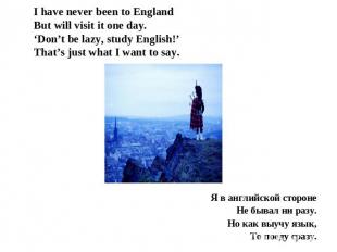 I have never been to EnglandBut will visit it one day.‘Don’t be lazy, study Engl