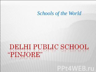 Schools of the World Delhi Public School “Pinjore”