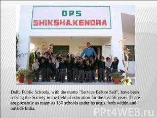 Delhi Public Schools, with the motto "Service Before Self", have been serving th
