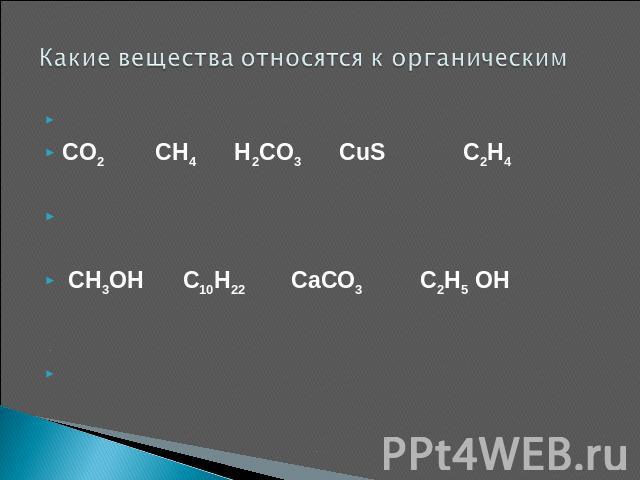 Какие вещества относятся к органическим CO2 CH4 H2CO3 CuS C2H4 CH3OH C10H22 CaCO3 C2H5 OH