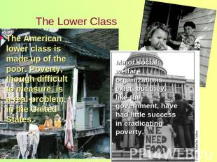 The Lower Class The American lower class is made up of the poor. Poverty, though