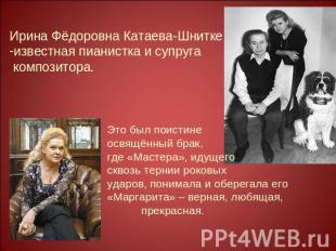 Ирина Фёдоровна Катаева-Шниткеизвестная пианистка и супруга композитора.Это был
