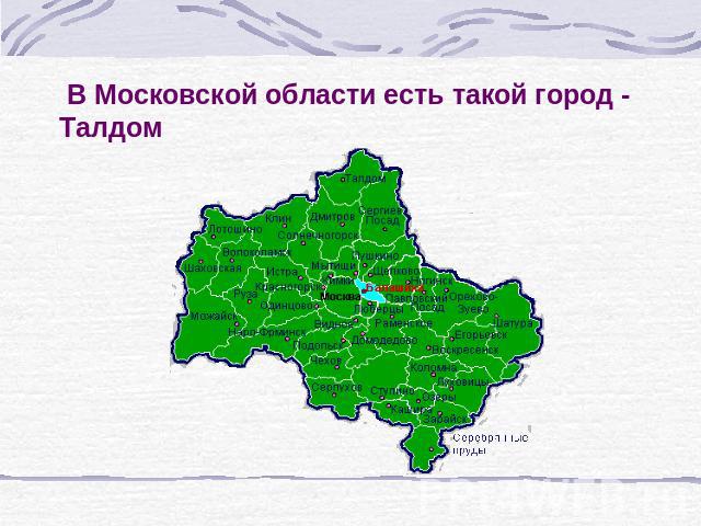 В Московской области есть такой город - Талдом