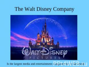 The Walt Disney Company Is the largest media and entertainment conglomerate in t