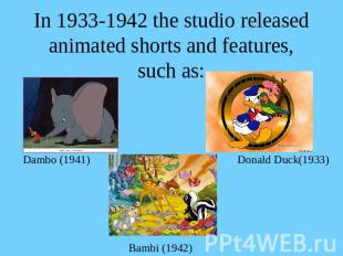In 1933-1942 the studio released animated shorts and features, such as: Dambo (1