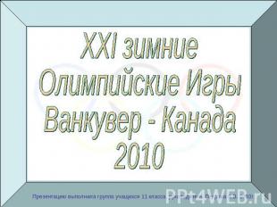 XXI зимниеОлимпийские Игры Ванкувер - Канада 2010 Презентацию выполнила группа у