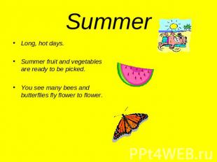 Summer Long, hot days.Summer fruit and vegetables are ready to be picked.You see