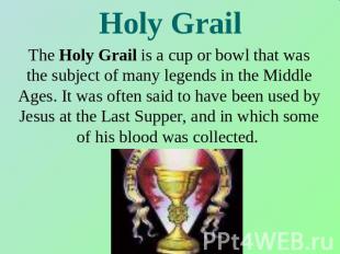 Holy Grail The Holy Grail is a cup or bowl that was the subject of many legends
