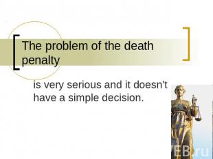 The problem of the death penalty is very serious and it doesn't have a simple de