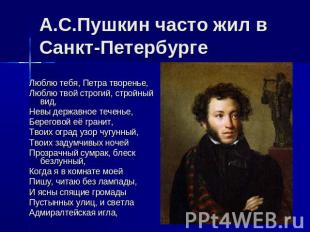 А.С.Пушкин часто жил в Санкт-Петербурге Люблю тебя, Петра творенье, Люблю твой с