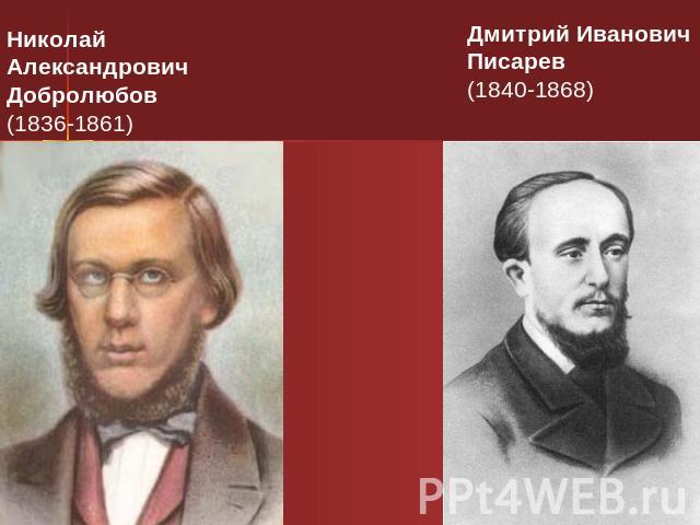Николай Александрович Добролюбов (1836-1861) Дмитрий Иванович Писарев (1840-1868)