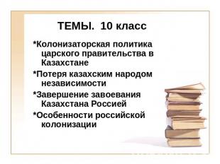 ТЕМЫ. 10 класс *Колонизаторская политика царского правительства в Казахстане*Пот