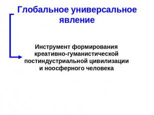 Глобальное универсальное явление Инструмент формирования креативно-гуманистическ