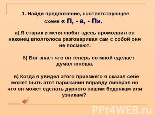   1. Найди предложение, соответствующее схеме « П, - а, - П». а) Я старик и меня