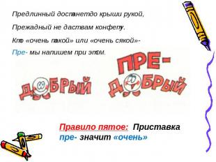 Предлинный достанет до крыши рукой,Прежадный не даст вам конфету.Кто «очень тако