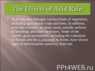 The Effects of Acid Rain Acid rain also damages various kinds of vegetation, inc