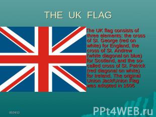 THE UK FLAG The UK flag consists of three elements: the cross of St. George (red
