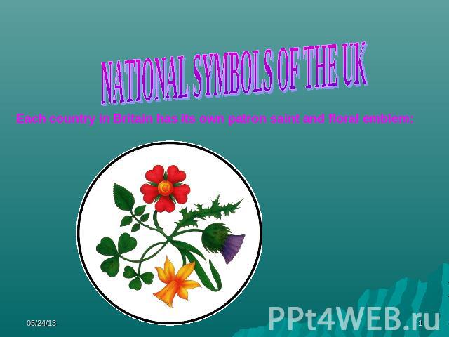NATIONAL SYMBOLS OF THE UKEach country in Britain has its own patron saint and floral emblem: