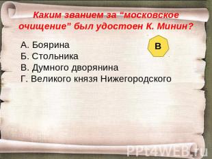 Каким званием за “московское очищение” был удостоен К. Минин? А. БояринаБ. Столь