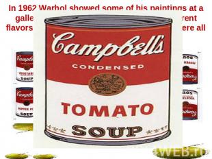 In 1962 Warhol showed some of his paintings at a gallery. He had painted 32 pict