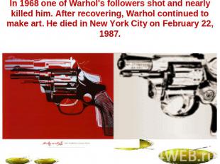 In 1968 one of Warhol's followers shot and nearly killed him. After recovering,