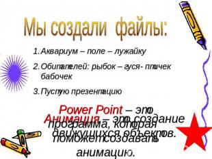 Мы создали файлы:Аквариум – поле – лужайкуОбитателей: рыбок – гуся- птичек бабоч